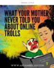 What Your Mother Never Told You About Online Trolls - Book
