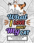 What I Love About My Cat Fill-In-The-Blank and Coloring Book : Adult Coloring Books for Cat Lovers, Best Gift for Cat Owners - Book