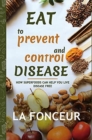 Eat to Prevent and Control Disease : How Superfoods Can Help You Live Disease Free - Book