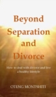 Beyond separation and divorce : How to deal with separation, divorce and live a healthy lifestyle - Book
