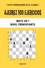 Ajedrez 500 ejercicios, Mate en 1, Nivel Principiante : Resuelve problemas de ajedrez y mejora tus habilidades t?cticas - Book
