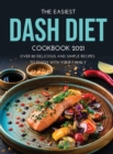 The Easiest Dash Diet Cookbook 2021 : Over 80 Delicious and Simple Recipes to Enjoy with your Family - Book