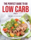 The Perfect Guide to Go Low Carb 2021 : Eat Healthy and Keep Fit - Book