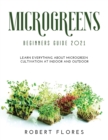 Microgreens Beginners Guide 2021 : Learn everything about microgreen cultivation at indoor and outdoor - Book