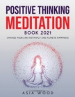 Positive Thinking Meditation Book 2021 : Change Your Life Instantly and Achieve Happiness - Book