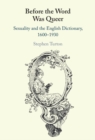 Before the Word Was Queer : Sexuality and the English Dictionary, 1600-1930 - eBook