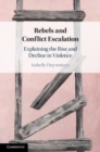Rebels and Conflict Escalation : Explaining the Rise and Decline in Violence - Book