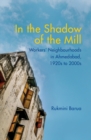 In the Shadow of the Mill : Workers' Neighbourhoods in Ahmedabad, 1920s to 2000s - eBook
