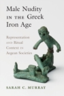 Male Nudity in the Greek Iron Age : Representation and Ritual Context in Aegean Societies - eBook