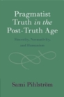Pragmatist Truth in the Post-Truth Age : Sincerity, Normativity, and Humanism - Book