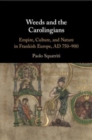 Weeds and the Carolingians : Empire, Culture, and Nature in Frankish Europe, AD 750–900 - Book