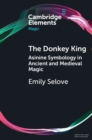 The Donkey King : Asinine Symbology in Ancient and Medieval Magic - Book