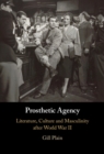 Prosthetic Agency : Literature, Culture and Masculinity after World War II - eBook