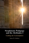 Neoplatonic Pedagogy and the Alcibiades I : Crafting the Contemplative - Book