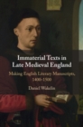 Immaterial Texts in Late Medieval England : Making English Literary Manuscripts, 1400–1500 - Book