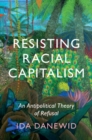 Resisting Racial Capitalism : An Antipolitical Theory of Refusal - Book