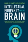 Intellectual Property and the Brain : How Neuroscience Will Reshape Legal Protection for Creations of the Mind - eBook