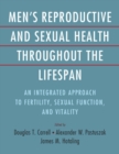 Men's Reproductive and Sexual Health Throughout the Lifespan : An Integrated Approach to Fertility, Sexual Function, and Vitality - Book