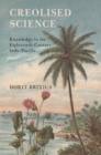 Creolised Science : Knowledge in the Eighteenth-Century Indo-Pacific - Book