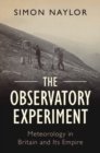 The Observatory Experiment : Meteorology in Britain and Its Empire - Book