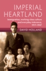 Imperial Heartland : Immigration, Working-class Culture and Everyday Tolerance, 1917-1947 - Book