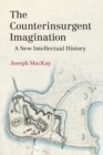 The Counterinsurgent Imagination : A New Intellectual History - Book