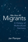 We Are All Migrants : A History of Multicultural Germany - eBook