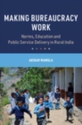 Making Bureaucracy Work : Norms, Education and Public Service Delivery in Rural India - Book