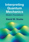 Interpreting Quantum Mechanics : Modern Foundations - Book