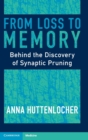 From Loss to Memory : Behind the Discovery of Synaptic Pruning - Book