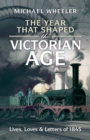 Year That Shaped the Victorian Age : Lives, Loves and Letters of 1845 - eBook