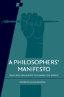 A Philosophers' Manifesto: Volume 91 : Ideas and Arguments to Change the World - Book