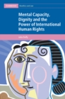 Mental Capacity, Dignity and the Power of International Human Rights - Book
