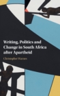 Writing, Politics and Change in South Africa after Apartheid - Book