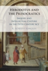 Herodotus and the Presocratics : Inquiry and Intellectual Culture in the Fifth Century BCE - Book