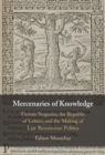 Mercenaries of Knowledge : Vicente Nogueira, the Republic of Letters, and the Making of Late Renaissance Politics - Book