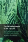 The Metamorphosis of the Amazon : An Environmental History of Oil Extraction in Ecuador - Book