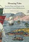 Menacing Tides : Security, Piracy and Empire in the Nineteenth-Century Mediterranean - eBook