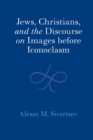 Jews, Christians, and the Discourse on Images before Iconoclasm - eBook