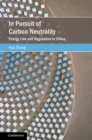 In Pursuit of Carbon Neutrality : Energy Law and Regulation in China - Book