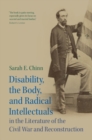Disability, the Body, and Radical Intellectuals in the Literature of the Civil War and Reconstruction - Book