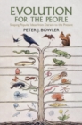 Evolution for the People : Shaping Popular Ideas from Darwin to the Present - Book