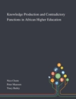 Knowledge Production and Contradictory Functions in African Higher Education - Book