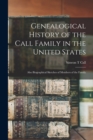 Genealogical History of the Call Family in the United States : Also Biographical Sketches of Members of the Family - Book