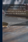 Architectural Hygiene, or, Sanitary Science as Applied to Buildings : a Text-book for Architects, Surveyors, Engineers, Medical Officers of Health, Sanitary Inspectors and Students - Book