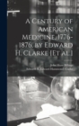 A Century of American Medicine, 1776-1876, by Edward H. Clarke [et Al.] - Book