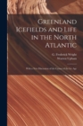 Greenland Icefields and Life in the North Atlantic [microform] : With a New Discussion of the Causes of the Ice Age - Book