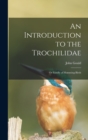 An Introduction to the Trochilidae : or Family of Humming-birds - Book