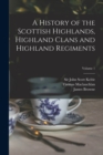 A History of the Scottish Highlands, Highland Clans and Highland Regiments; Volume 1 - Book