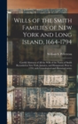 Wills of the Smith Families of New York and Long Island, 1664-1794 : Careful Abstracts of All the Wills of the Name of Smith Recorded in New York, Jamaica, and Hempstead, Prior to 1794, With Genealogi - Book